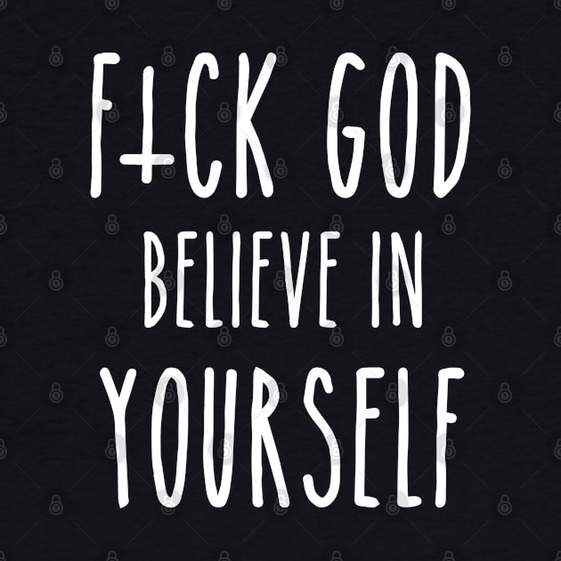 F*ck God, Believe in Yourself by ShootTheMessenger